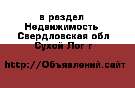  в раздел : Недвижимость . Свердловская обл.,Сухой Лог г.